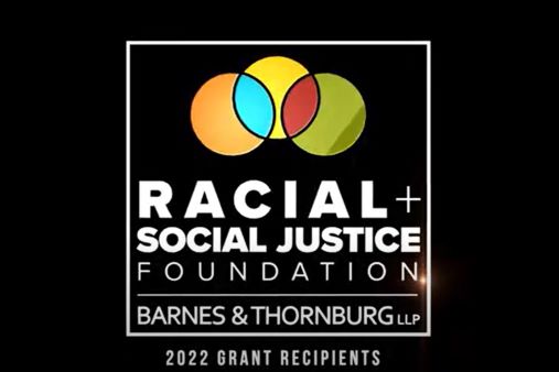 Barnes & Thornburg Racial And Social Justice Foundation 2022 Grant Recipients